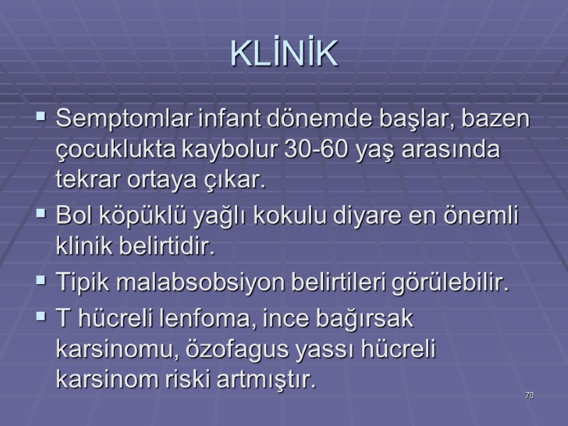 KLİNİK Semptomlar infant dönemde başlar, bazen çocuklukta kaybolur 30-60 yaş arasında tekrar ortaya çıkar.
